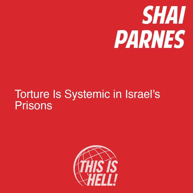 Torture Is Systemic in Israel's Prisons / Shai Parnes - podcast episode cover