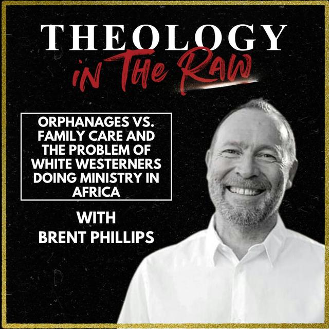Orphanages vs. Family Care and the Problem of White Westerners Doing Ministry in Africa: Brent Phillips - podcast episode cover