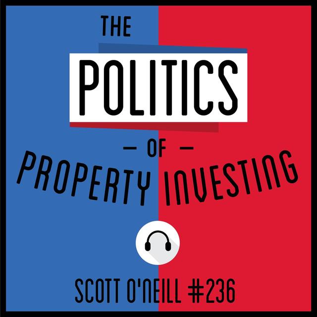 236: The Politics of Property Investing - Scott O'Neill - podcast episode cover