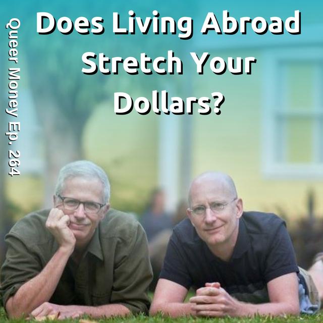 Does Living Abroad Stretch Your Dollars? - Queer Money Ep. 264 - podcast episode cover