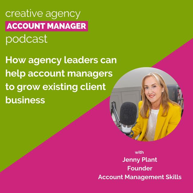 How agency leaders can help account managers to grow existing client business, with Jenny Plant - podcast episode cover