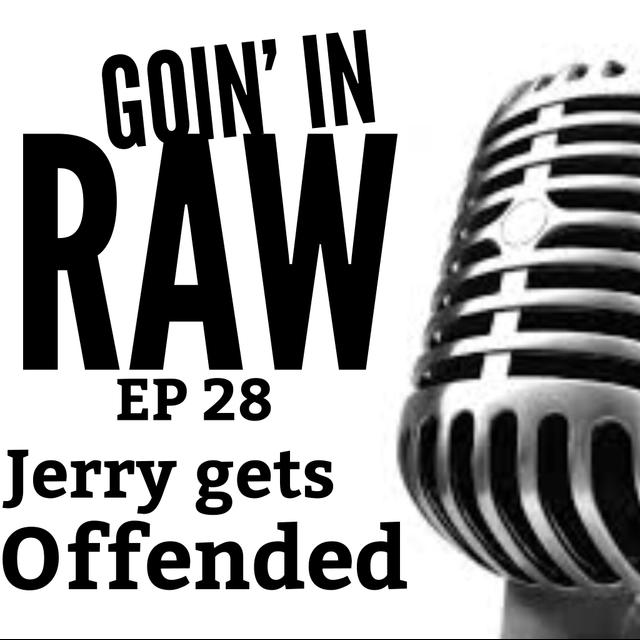Goin' in Raw! - EP 28 - Jerry gets Offended! - podcast episode cover