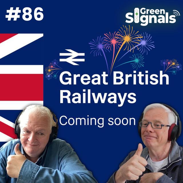 86. Rail Nationalisation has begun: Great British Railways is ‘coming soon’! - podcast episode cover