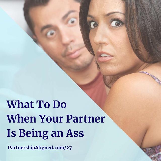 Ep 27 - What To Do When Your Partner's Being An Ass - podcast episode cover
