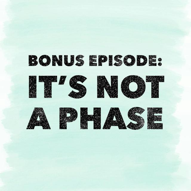 Bonus Episode: It's Not a Phase - podcast episode cover