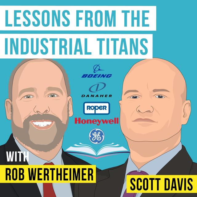 Scott Davis & Rob Wertheimer - Lessons from the Industrial Titans - [Invest Like the Best, EP.324] - podcast episode cover