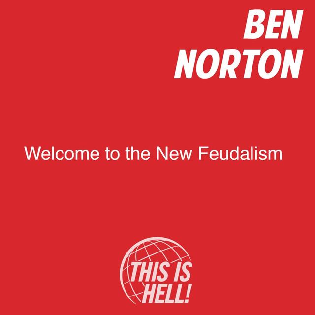 Welcome to the New Feudalism / Ben Norton - podcast episode cover