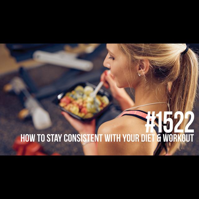 1522: How to Stay Consistent With Your Diet & Workout - podcast episode cover