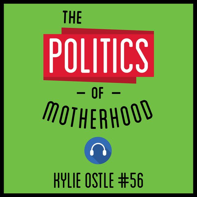 56: The Politics of Motherhood – Kylie Ostle - podcast episode cover