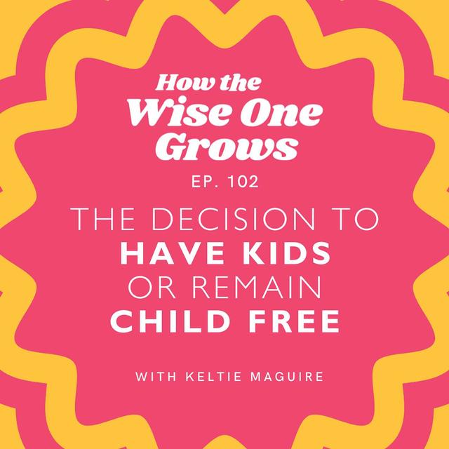 How to Decide If You Should Have Kids or Not: Family Planning WIth Keltie Maguire (102) - podcast episode cover