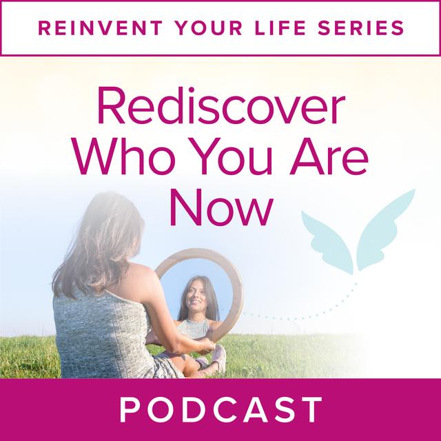 Reinvent Your Life Series: Rediscover who you are now - podcast episode cover