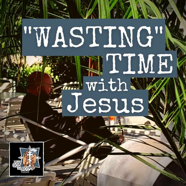 "Wasting" Time with Jesus - podcast episode cover