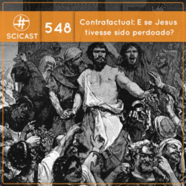 Contrafactual: E se Jesus tivesse sido perdoado?  (SciCast #548) - podcast episode cover