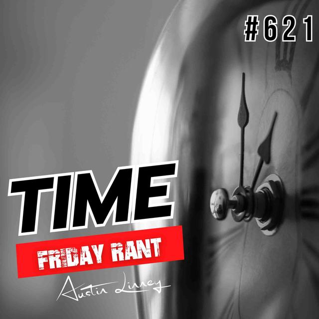 Time | Friday Rant with Austin Linney | Construct your life #621 - podcast episode cover