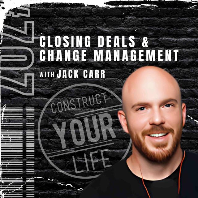 Closing Deals & Change Management with Jack Carr | Construct your life #707 - podcast episode cover