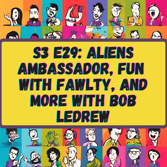 Aliens Ambassador, Fun with Fawlty, and More with Bob LeDrew - podcast episode cover