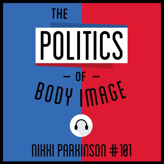 101: The Politics of Body Image - Nikki Parkinson - podcast episode cover