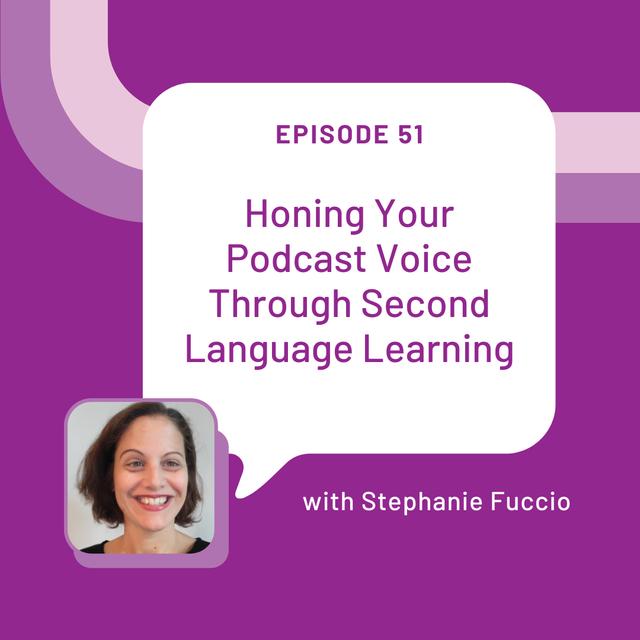 Honing Your Podcast Voice Though Second Language Learning with Stephanie Fuccio - EP 51 - podcast episode cover