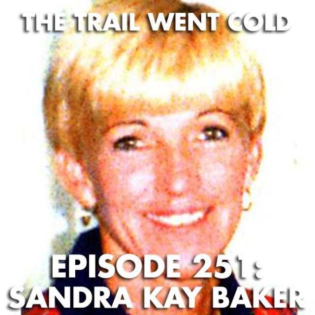 The Trail Went Cold - Episode 251 - Sandra Kay Baker - podcast episode cover