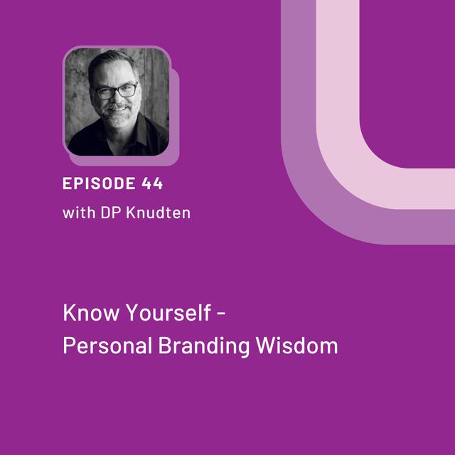 Know Yourself - Personal Branding Wisdom with DP Knudten - EP 44 - podcast episode cover
