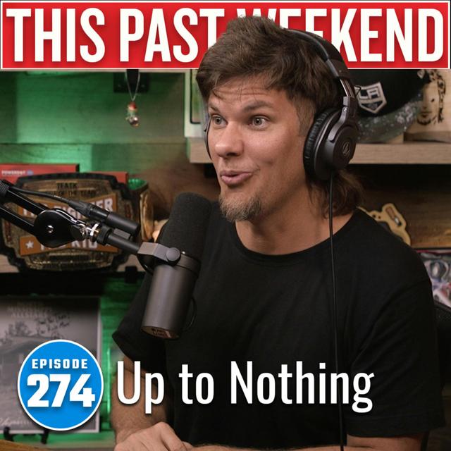 Up to Nothing | This Past Weekend #274 - podcast episode cover