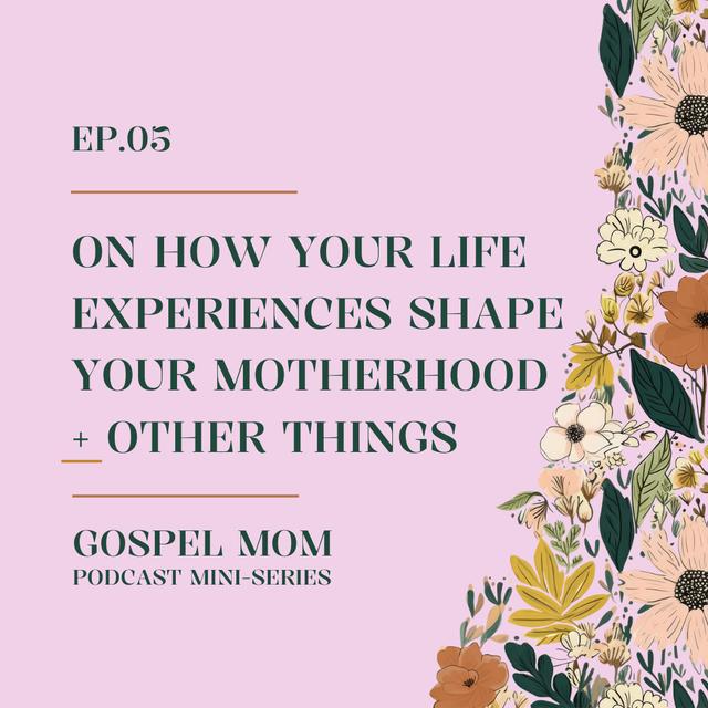 Gospel Mom 05: On How Your Life Experiences Shape Your Motherhood + Other Things (GM - C8) - podcast episode cover