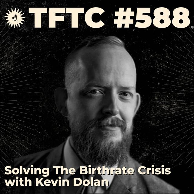 #588: Solving The Birthrate Crisis with Kevin Dolan - podcast episode cover