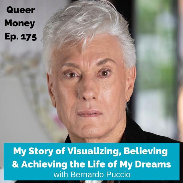 My Story of Visualizing, Believing  & Achieving the Life of My Dreams with Bernardo Puccio - Queer Money Ep. 175 - podcast episode cover