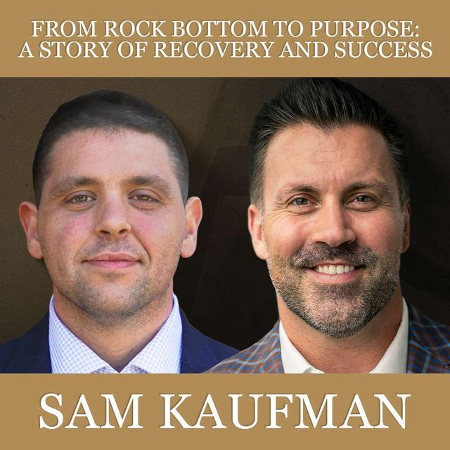 From Rock Bottom to Purpose: A Story of Recovery and Success with Sam Kaufman - podcast episode cover