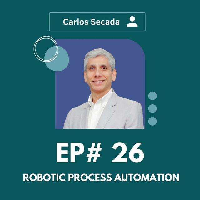 #026 Robotic Process Automation w/ Carlos Secada - podcast episode cover