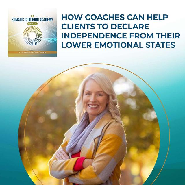 How Coaches Can Help Clients To Declare Independence From Their Lower Emotional States - podcast episode cover