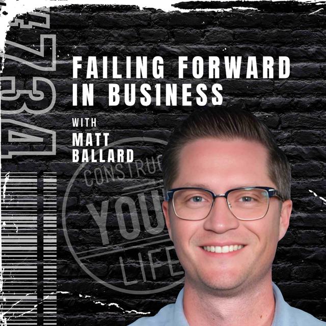 Failing Forward in Business with Matt Ballard | Construct your life #734 - podcast episode cover