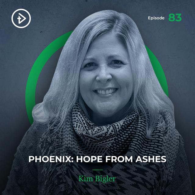 #83 Phoenix: Hope From Ashes - Kim Bigler - podcast episode cover