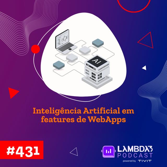 Lambda3 Podcast 431 - Inteligência Artificial em features de WebApps - podcast episode cover