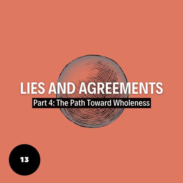 Lies and Agreements Part 4: The Path Toward Wholeness - podcast episode cover