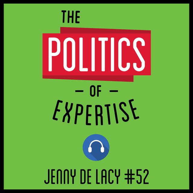 52: The Politics of Expertise - Jenny De Lacy - podcast episode cover
