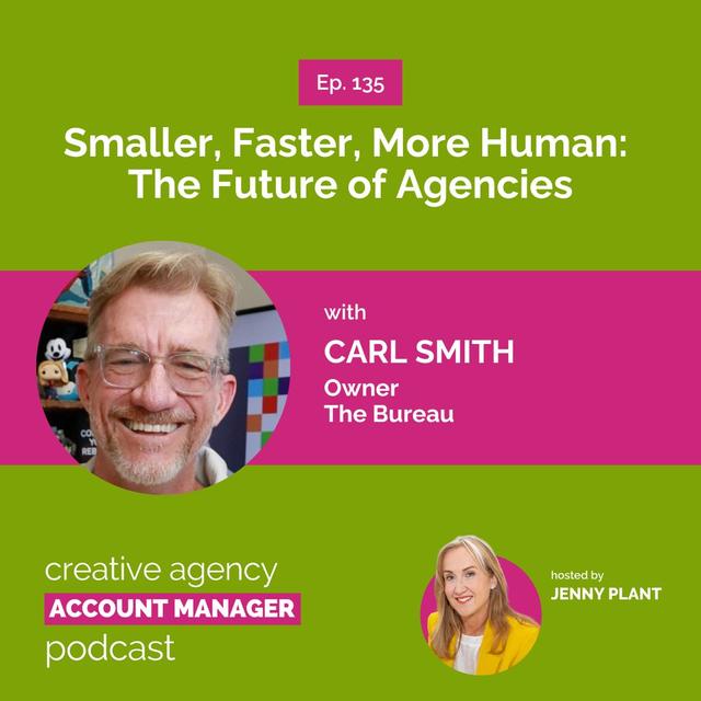 Smaller, Faster, More Human: The Future of Agencies, with Carl Smith - podcast episode cover