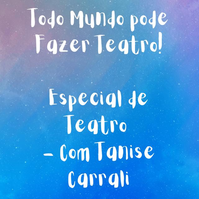 Todo Mundo Pode Fazer Teatro - com Tanise Carrali [ESPECIAL DE TEATRO] - podcast episode cover