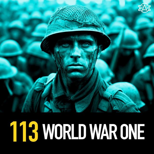 113 - World War One: Unprecedented Carnage - podcast episode cover