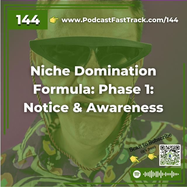 144: Notice & Awareness - Phase 1 of The Podcast Niche Domination Formula - podcast episode cover