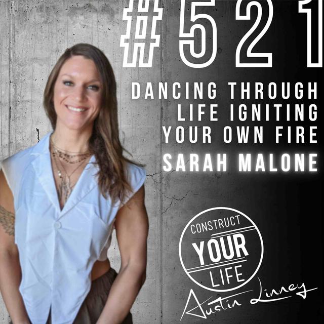 Dancing through life igniting your own fire with Sarah Malone | Construct your life #521 - podcast episode cover