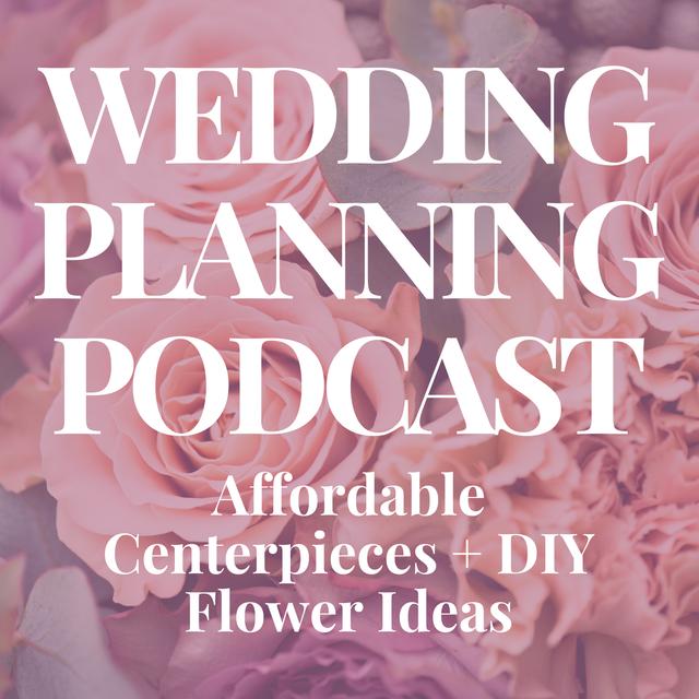 Affordable Centerpiece Ideas & DIY Wedding Flower Tips - podcast episode cover