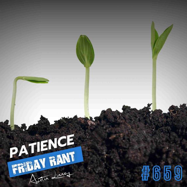 Patience | Friday Rant with Austin Linney | Construct your life #659 - podcast episode cover