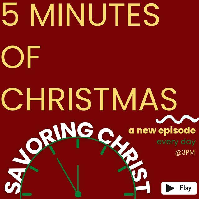 5 Minutes of Christmas: Savoring Christ - Finding true joy in the ultimate gift, hint… it’s not your new 8K TV - podcast episode cover