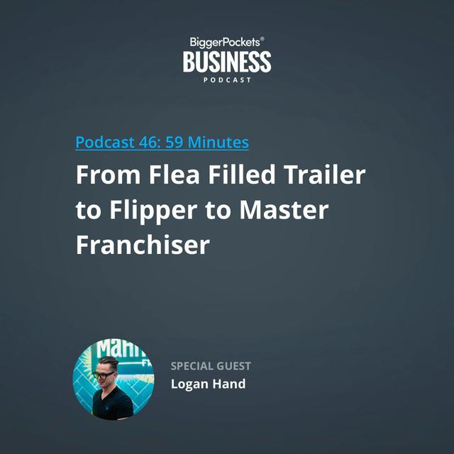 46: From Flea Filled Trailer to Flipper to Master Franchiser with Logan Hand - podcast episode cover