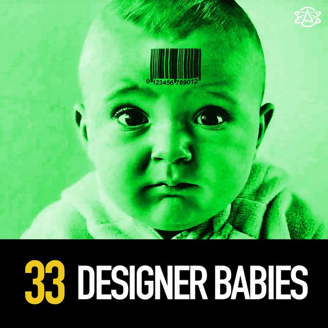 33 - Designer Babies: The Scary Pandora's Box of Genetic Modification - podcast episode cover