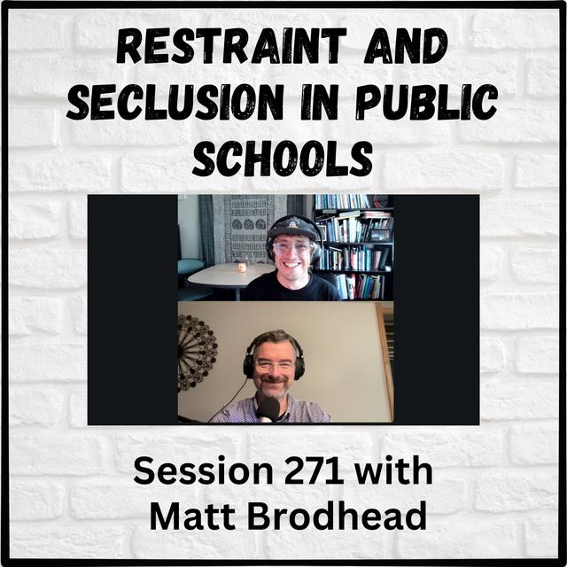 Restraint and Seclusion in Public Schools: Session 271 with Matt Brodhead - podcast episode cover