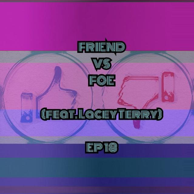 EP 18 - Friend vs Foe (feat. Lacey Terry) - podcast episode cover