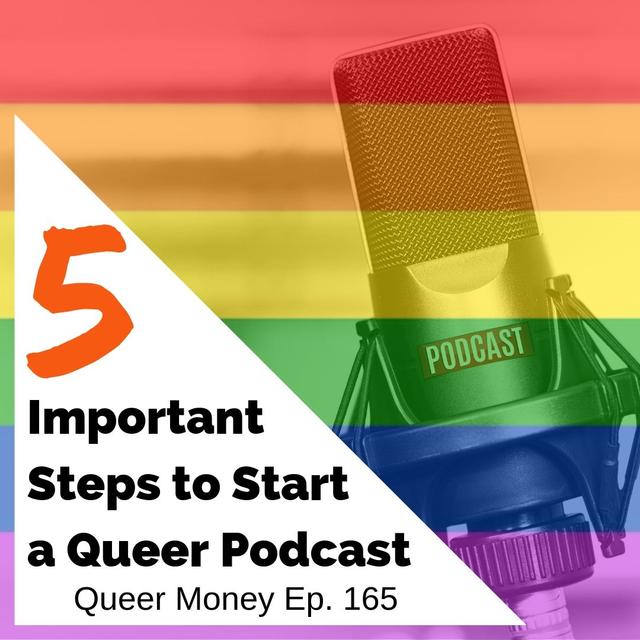 5 Important Steps to Start a Queer Podcast - Queer Money Ep. 165 - podcast episode cover