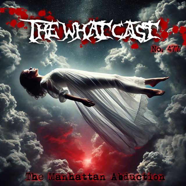 The What Cast #477 - The Manhattan Abduction - podcast episode cover